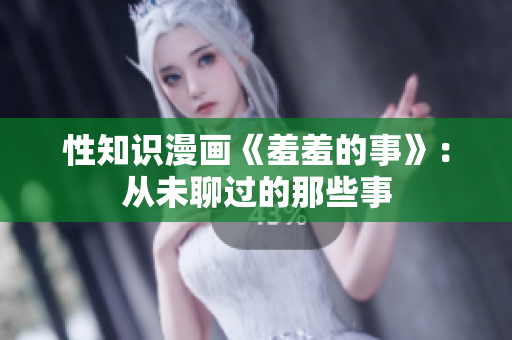 性知识漫画《羞羞的事》：从未聊过的那些事