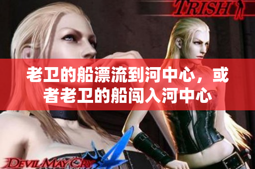 老卫的船漂流到河中心，或者老卫的船闯入河中心