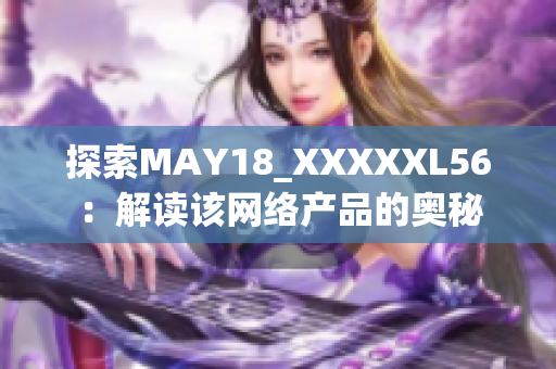 探索MAY18_XXXXXL56：解读该网络产品的奥秘