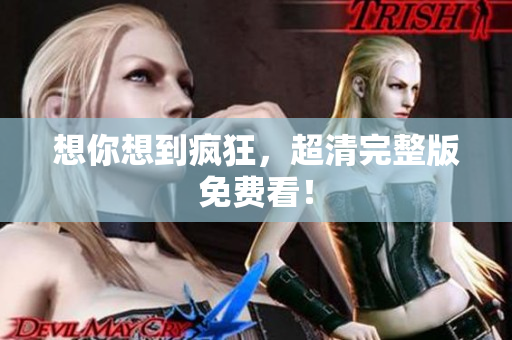 想你想到疯狂，超清完整版免费看！