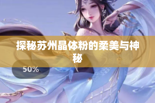 探秘苏州晶体粉的柔美与神秘