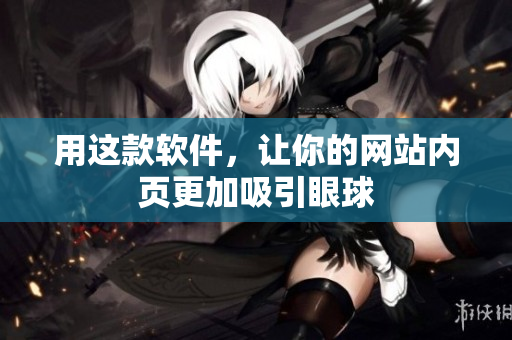 用这款软件，让你的网站内页更加吸引眼球