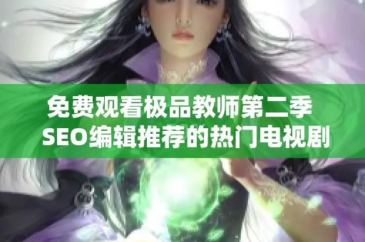 免费观看极品教师第二季  SEO编辑推荐的热门电视剧