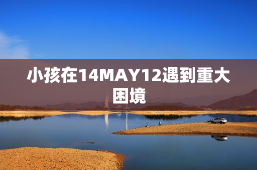 小孩在14MAY12遇到重大困境