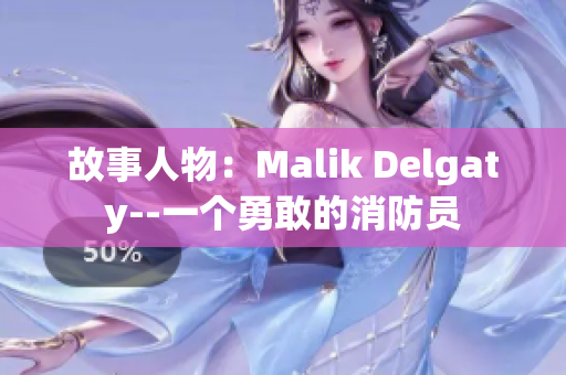 故事人物：Malik Delgaty--一个勇敢的消防员