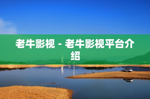 老牛影视 - 老牛影视平台介绍