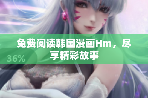 免费阅读韩国漫画Hm，尽享精彩故事