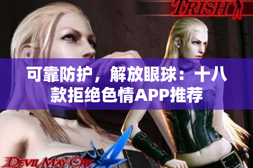 可靠防护，解放眼球：十八款拒绝色情APP推荐
