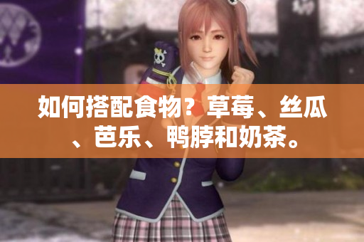 如何搭配食物？草莓、丝瓜、芭乐、鸭脖和奶茶。