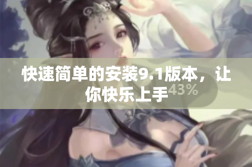 快速简单的安装9.1版本，让你快乐上手