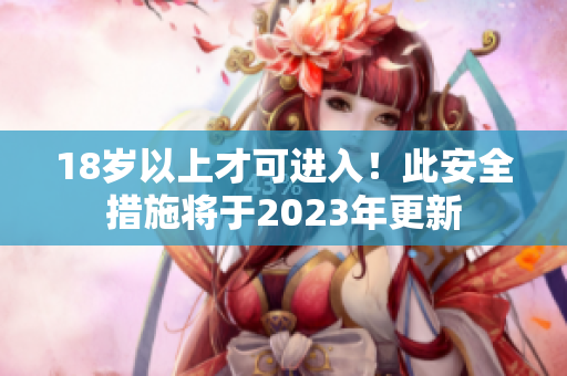 18岁以上才可进入！此安全措施将于2023年更新