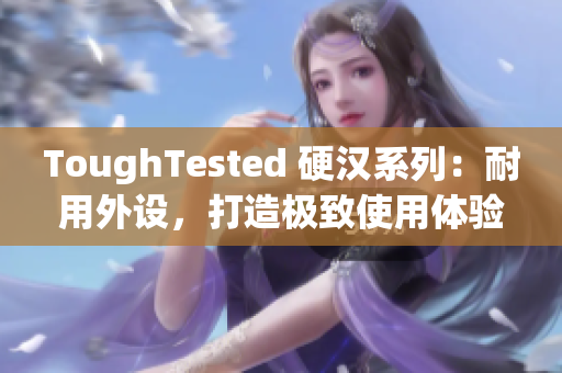 ToughTested 硬汉系列：耐用外设，打造极致使用体验