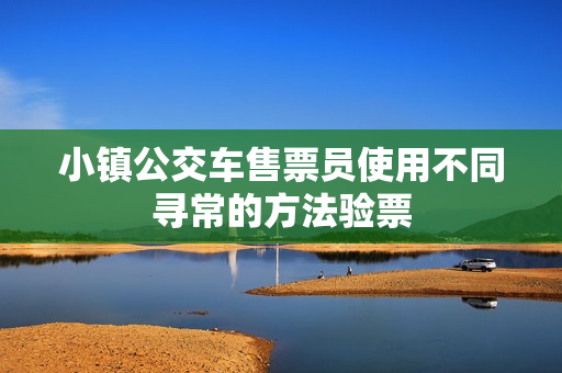 小镇公交车售票员使用不同寻常的方法验票