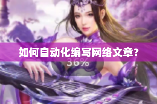 如何自动化编写网络文章？