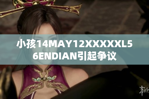 小孩14MAY12XXXXXL56ENDIAN引起争议