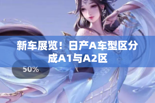 新车展览！日产A车型区分成A1与A2区
