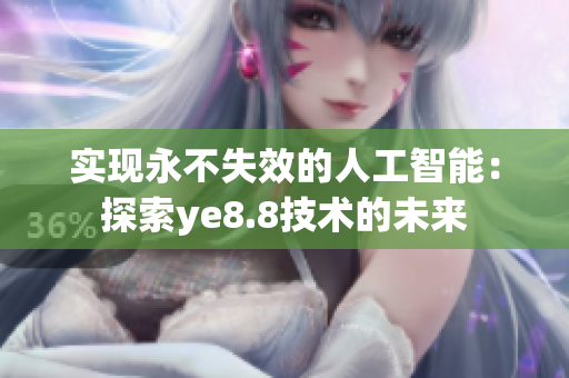 实现永不失效的人工智能：探索ye8.8技术的未来