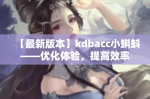 【最新版本】kdbacc小蝌蚪——优化体验，提高效率