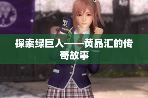 探索绿巨人——黄品汇的传奇故事