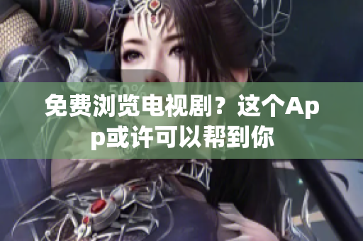 免费浏览电视剧？这个App或许可以帮到你