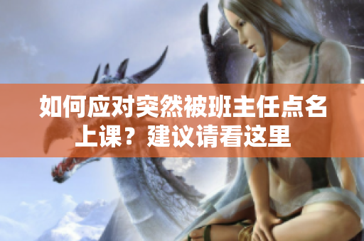 如何应对突然被班主任点名上课？建议请看这里