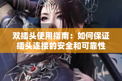 双插头使用指南：如何保证插头连接的安全和可靠性