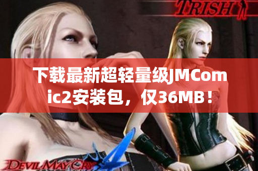 下载最新超轻量级JMComic2安装包，仅36MB！