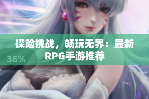 探险挑战，畅玩无界：最新RPG手游推荐