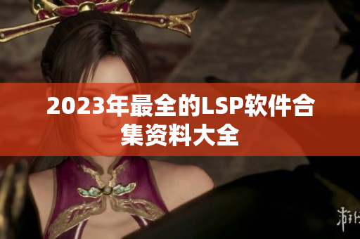 2023年最全的LSP软件合集资料大全