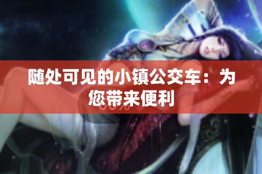 随处可见的小镇公交车：为您带来便利