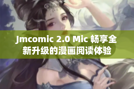 Jmcomic 2.0 Mic 畅享全新升级的漫画阅读体验
