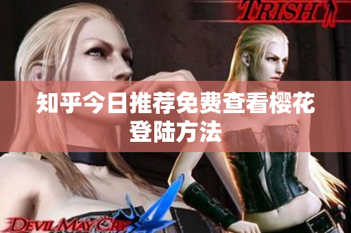 知乎今日推荐免费查看樱花登陆方法