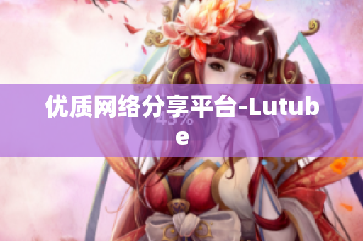 优质网络分享平台-Lutube