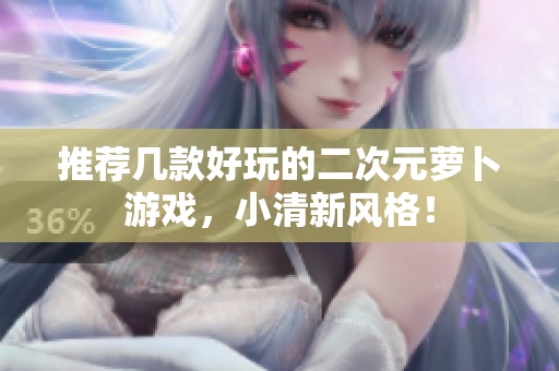推荐几款好玩的二次元萝卜游戏，小清新风格！