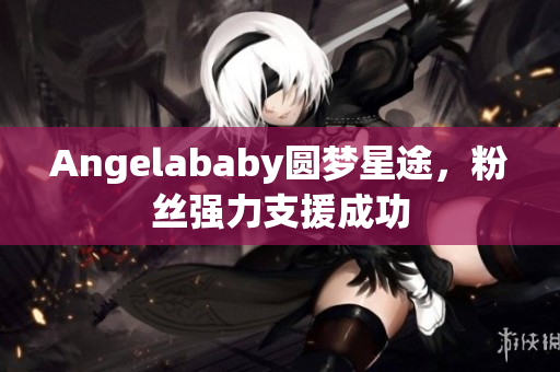 Angelababy圆梦星途，粉丝强力支援成功
