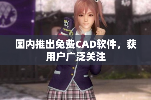 国内推出免费CAD软件，获用户广泛关注