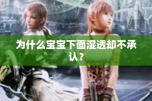 为什么宝宝下面湿透却不承认？