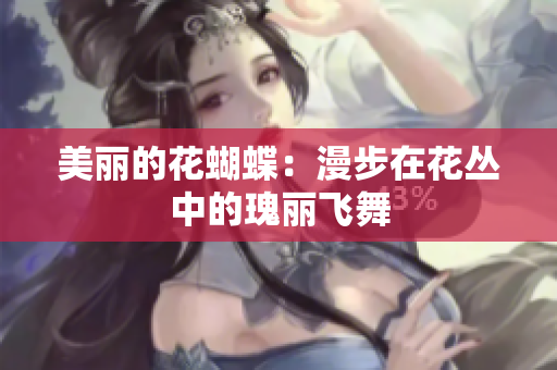 美丽的花蝴蝶：漫步在花丛中的瑰丽飞舞