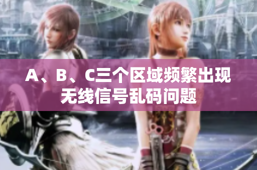 A、B、C三个区域频繁出现无线信号乱码问题