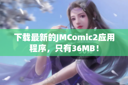 下载最新的JMComic2应用程序，只有36MB！