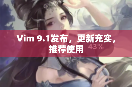 Vim 9.1发布，更新充实，推荐使用