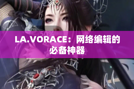 LA.VORACE：网络编辑的必备神器