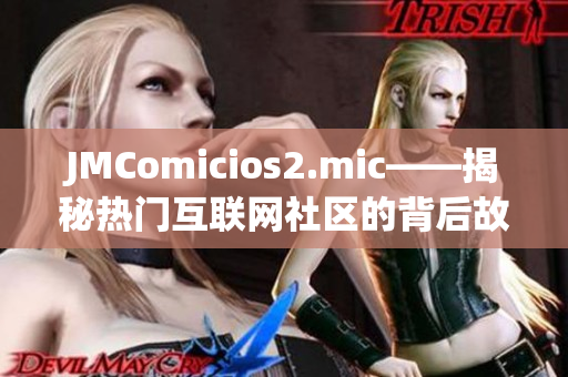 JMComicios2.mic——揭秘热门互联网社区的背后故事