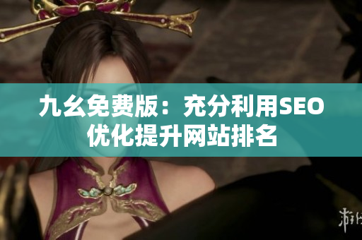 九幺免费版：充分利用SEO优化提升网站排名