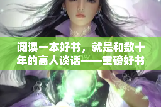 阅读一本好书，就是和数十年的高人谈话——重磅好书推荐，为你定制精神食粮