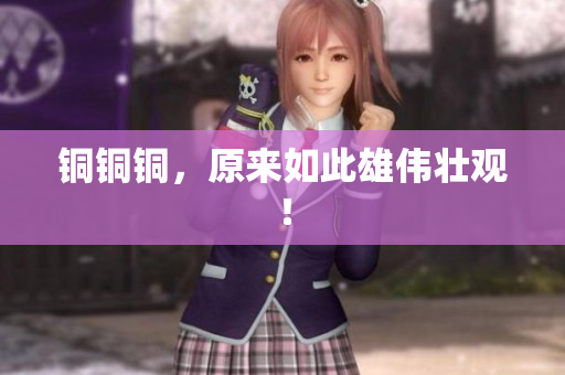 铜铜铜，原来如此雄伟壮观！