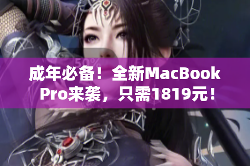 成年必备！全新MacBook Pro来袭，只需1819元！