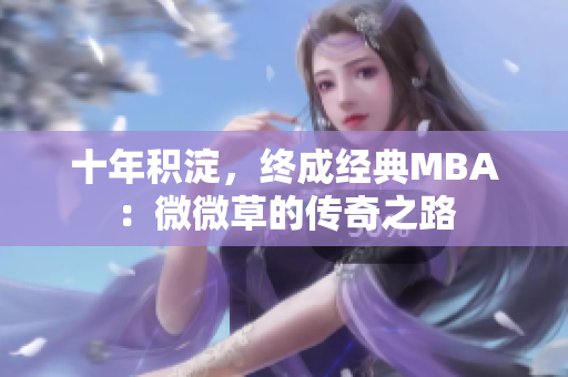 十年积淀，终成经典MBA：微微草的传奇之路