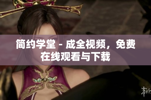 简约学堂 - 成全视频，免费在线观看与下载