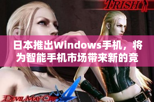日本推出Windows手机，将为智能手机市场带来新的竞争者